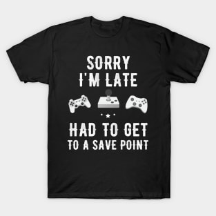 Sorry I'm late had to get to a save point T-Shirt